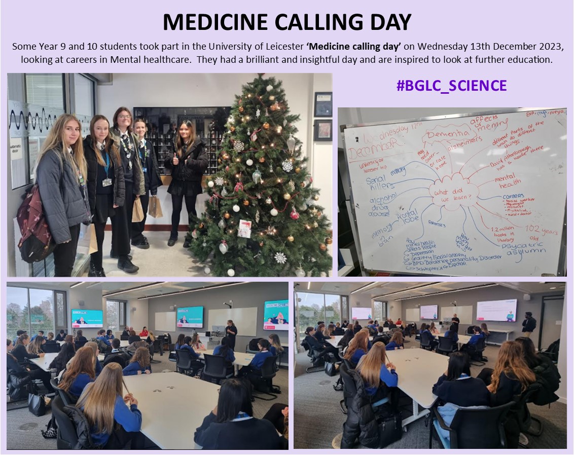 Some Year 9 and 10 students took part in the University of Leicester ‘Medicine calling day’ on Wednesday 13th December 2023, looking at careers in Mental healthcare.  They had a brilliant and insightful day and are inspired to look at further education.

#bglc_science