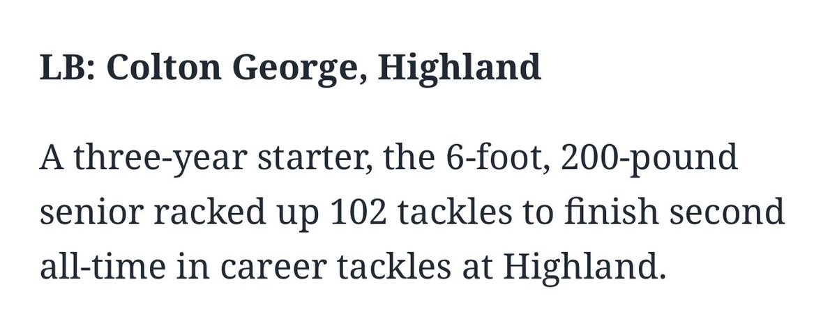 Blessed to be named First Team All State LB!! Finished my high school career second all time tackling at Highland High school. 
Stats- 3 year varsity starter 
290 career tackles (102) this year 
16 TFL
9FF
5 Fumble rec 
5 PD
1int
2 sacks