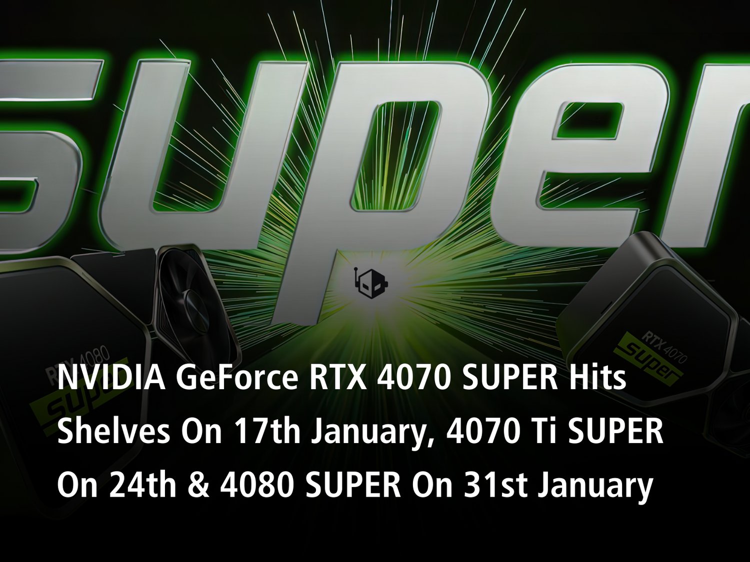 NVIDIA GeForce RTX 4070 SUPER Hits Shelves On 17th January, 4070 Ti SUPER  On 24th & 4080 SUPER On 31st January