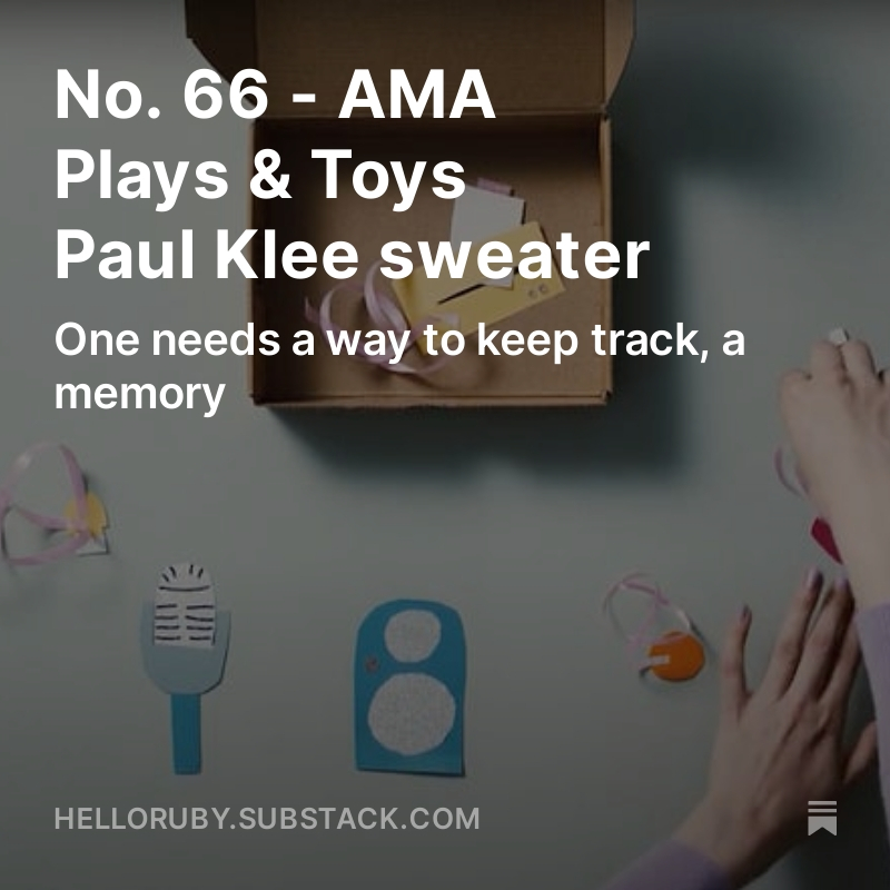No. 66 - AMA ⫶ Plays &amp; Toys ⫶ Paul Klee sweater

One needs a way to keep track, a memory

open.substack.com/pub/helloruby/…
