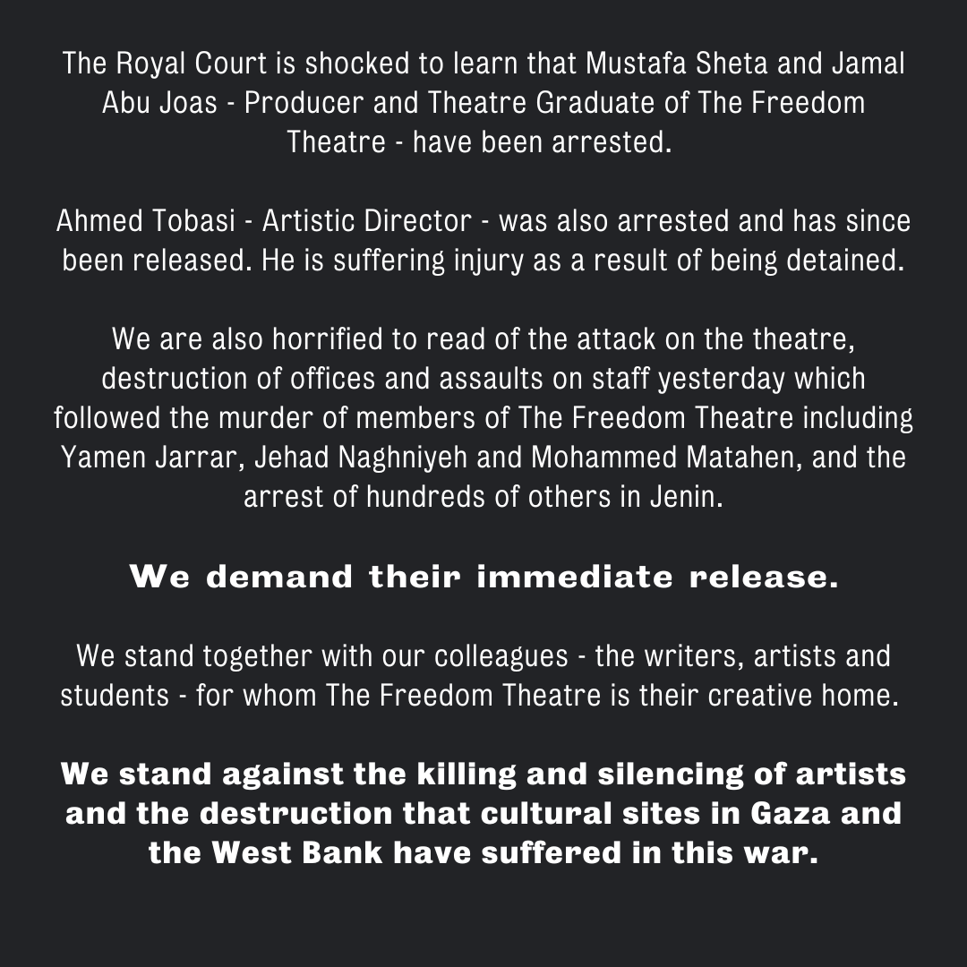 The Royal Court is shocked to learn that Mustafa Sheta & Jamal Abu Joas of @freedom_theatre have been arrested. We demand their immediate release. Ahmed Tobasi was also arrested & has since been released. He is suffering injury as a result of being detained. Full statement: