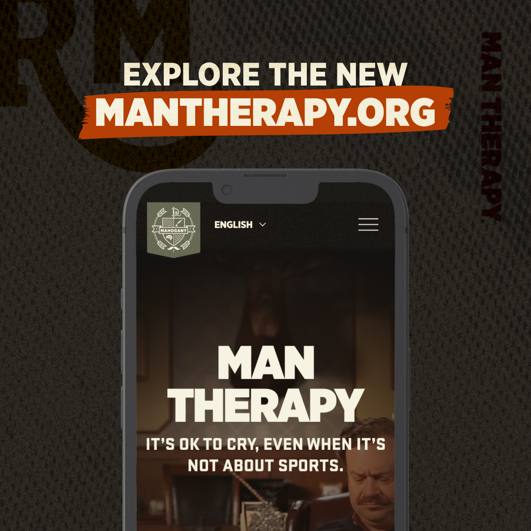 📣 ANNOUNCEMENT: A BRAND NEW MAN THERAPY

Have you heard? This week, the Man Therapy team launched a brand new, fully re-designed ManTherapy.org to create an enhanced user experience and better connect men with vital mental health tools. Click below to explore the new