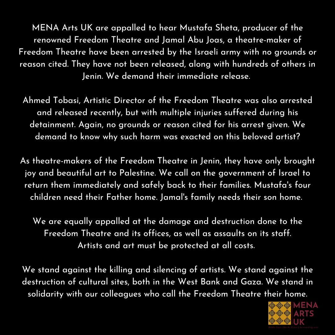 A statement from MENA Arts UK on the unlawful detention of Freedom Theatre members

For further information on how you can support artists and civilians in Jenin Camp and beyond, please follow @thefreedomtheatre