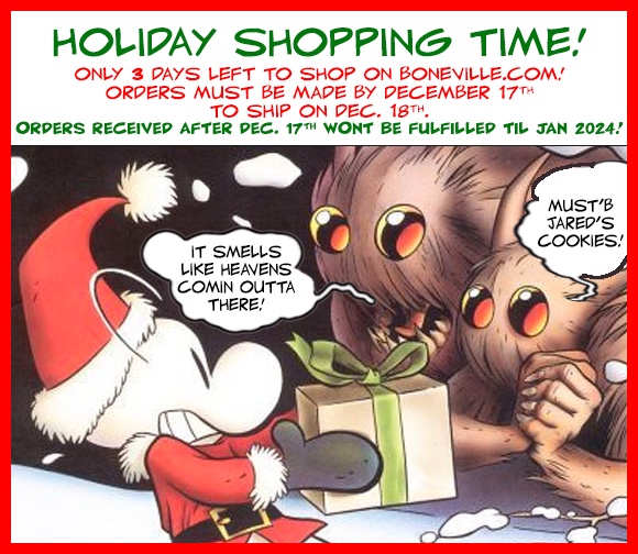 Boneville Holiday Shopping and Shipping Reminder! 3 Days Left to Order!
#comics #books #graphicnovels #bonecomics #jeffsmith #cartoonbooks #TUKI #RASL #THORN

<a href="/jeffsmithsbone/">jeff smith</a>
<a href="/cartoonbooksinc/">vijaya iyer</a>