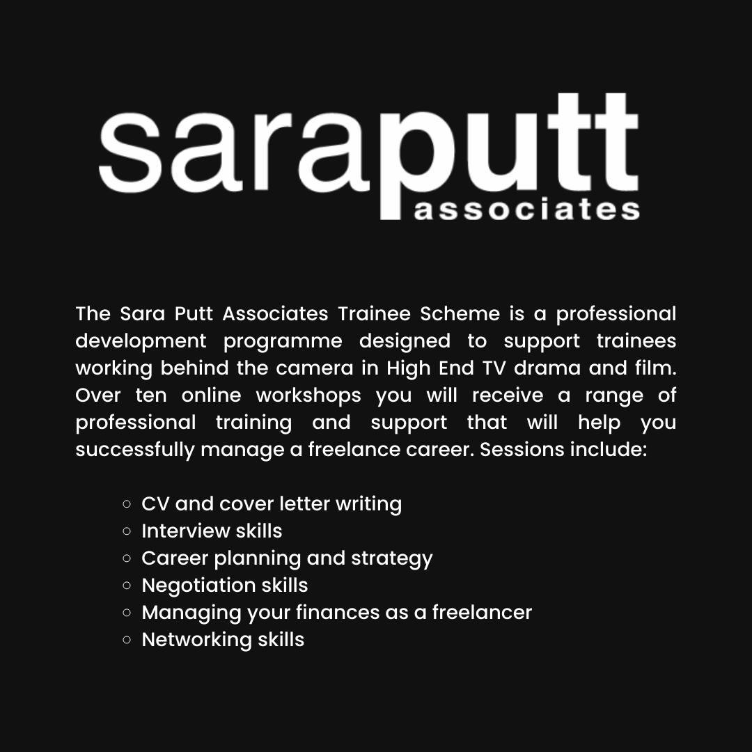 The Sara Putt Associates Trainee Scheme 2024 is currently open for applications!! Deadline: Midnight Sunday 28th January 2024 We've added a few new departments this year - Wellbeing, Access, Sustainability and Intimacy Coordinator Depts (amongst all of the others)