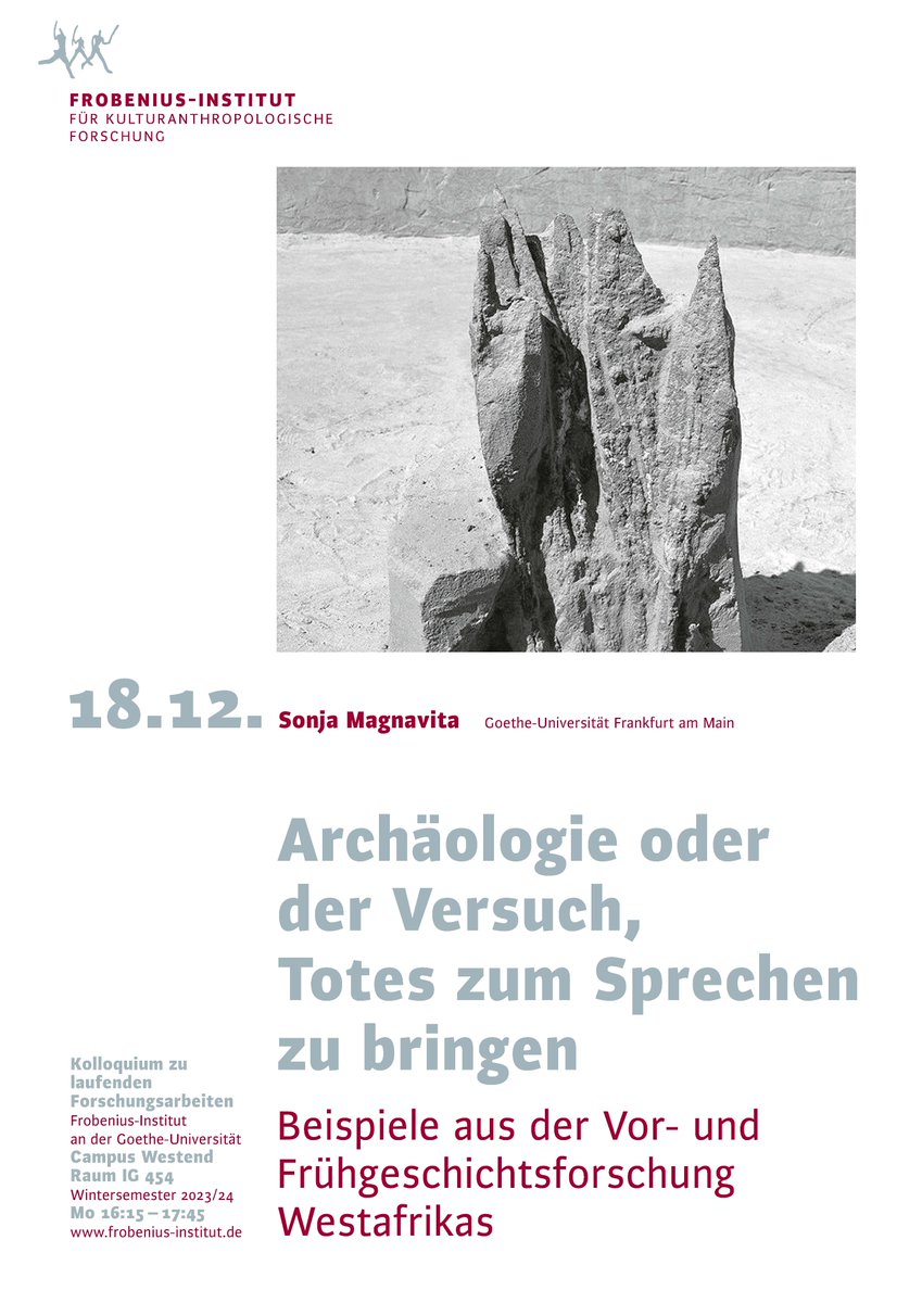 Frobenius Institute (@frobeniusi) on Twitter photo Montag, 18. Dezember 2023
16.15 Uhr – 17.45 Uhr
Campus Westend, IG Farbengebäude
Raum IG 454
Sonja Magnavita (Goethe-Universität)
Archäologie oder der Versuch, Totes zum Sprechen zu bringen. Beispiele aus der Vor- und Frühgeschichtsforschung Westafrikas Montag, 18. Dezember 2023
16.15 Uhr – 17.45 Uhr
Campus Westend, IG Farbengebäude
Raum IG 454
Sonja Magnavita (Goethe-Universität)
Archäologie oder der Versuch, Totes zum Sprechen zu bringen. Beispiele aus der Vor- und Frühgeschichtsforschung Westafrikas