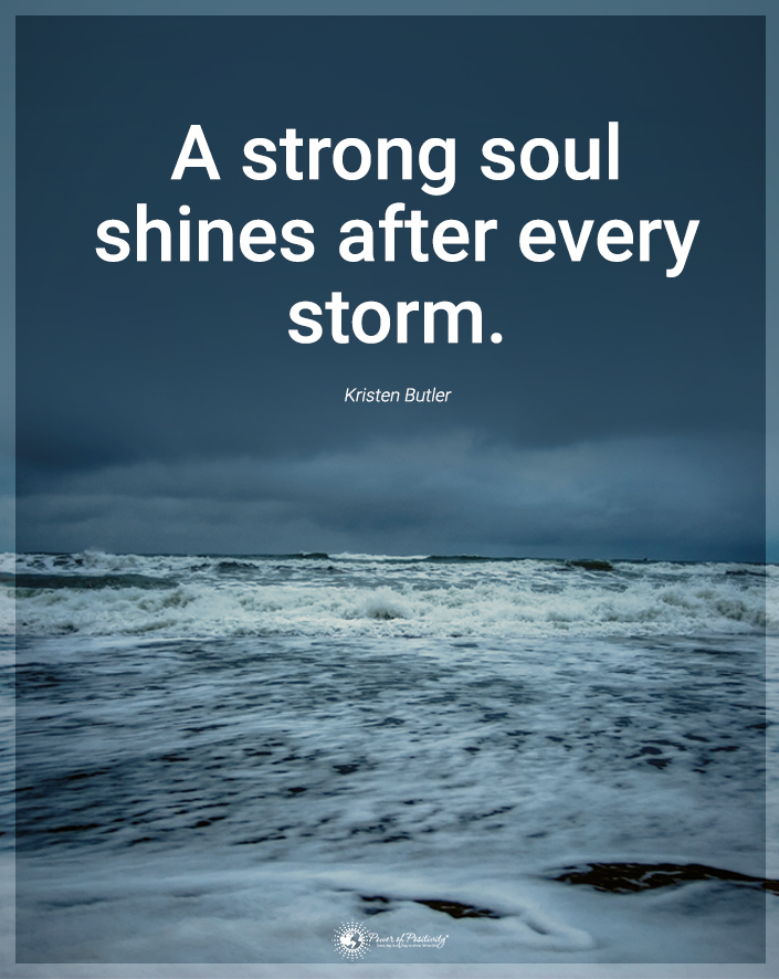 “A strong soul shines after every storm.”