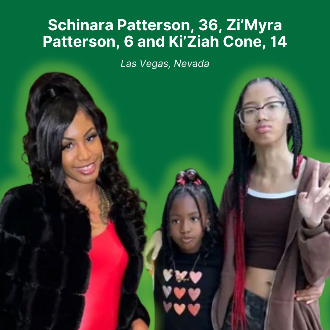 36-year-old Schinara Patterson, 6-year-old Zi’Myra Patterson, & 14-year-old Ki’Ziah Cone were killed in a murder-suicide in Vegas. Another child was injured. The gunman was on house arrest & was ordered to stay away from children. Records didn’t show restrictions on firearms.
