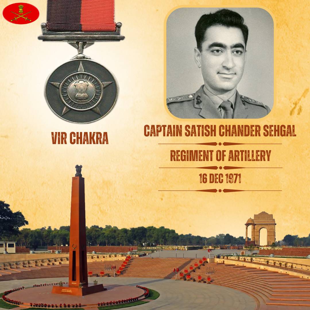 Captain Satish Chander Sehgal
Regiment of Artillery
16 Dec 1971

Capt Satish Chander Sehgal displayed professional acumen, undaunted courage and selfless devotion to service in the face of the enemy. Awarded #VirChakra (Posthumous).

We pay our tribute!

gallantryawards.gov.in/awardee/2491