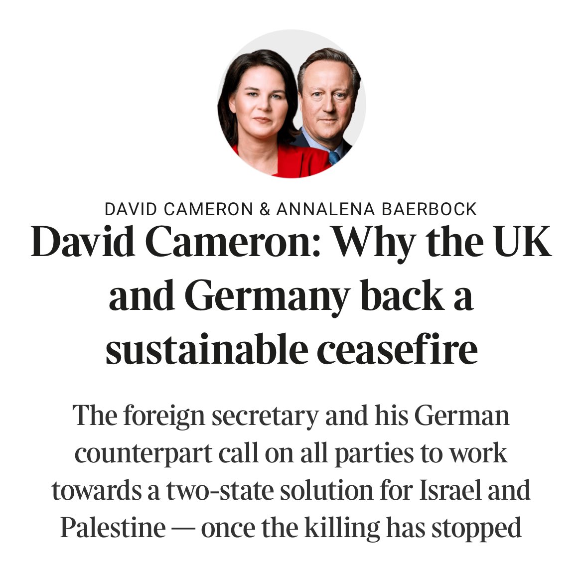 Read the Cameron-Baerbock column 3 times and still can’t work out what they want to happen next. They say a ceasefire is needed as soon as possible, but not immediately because Hamas can’t stay in Gaza and that the ceasefire has to be “sustainable”. So what should be done now?