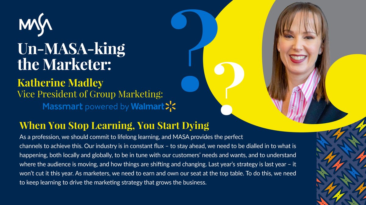 Lifelong learning for marketers is critical so that we can have our finger on the pulse of the broader customer and consumer landscape.... says @MadleyKatherine, VP of Group Marketing @MassmartSA and #MASA Board Member. #UnMASAkingTheMarketer #GetToKnowMASA