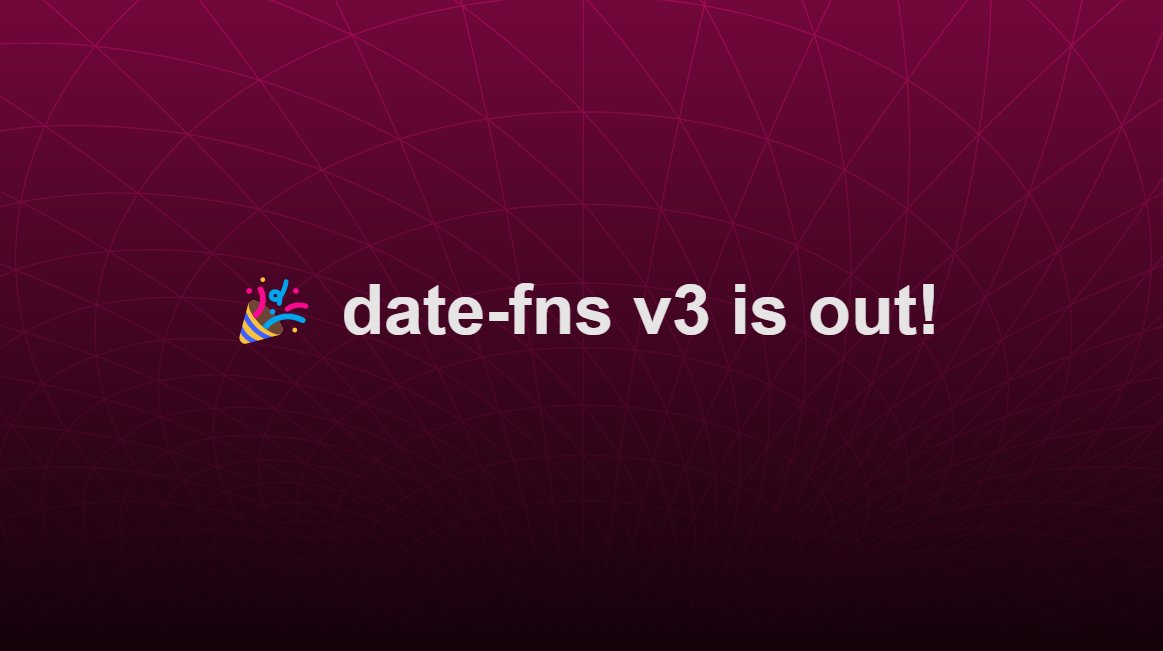 🎉 date-fns v3 is out! • Full TypeScript rewrite • No more runtime type checking • Minimal size is now 200 bytes! • String arguments are back! • UTCDate • Node.js ESM support • No more default exports • New flat library structure • No more IE
