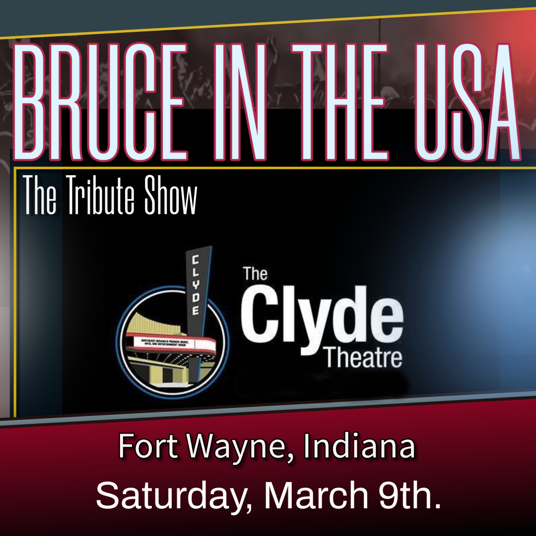 BRUCE IN THE USA - The Bruce Springsteen Tribute Show will be performing at THE CLYDE THEATRE, Fort Wayne, Indiana. SATURDAY, MARCH 9TH. 2024 Find out more... clydetheatre.com