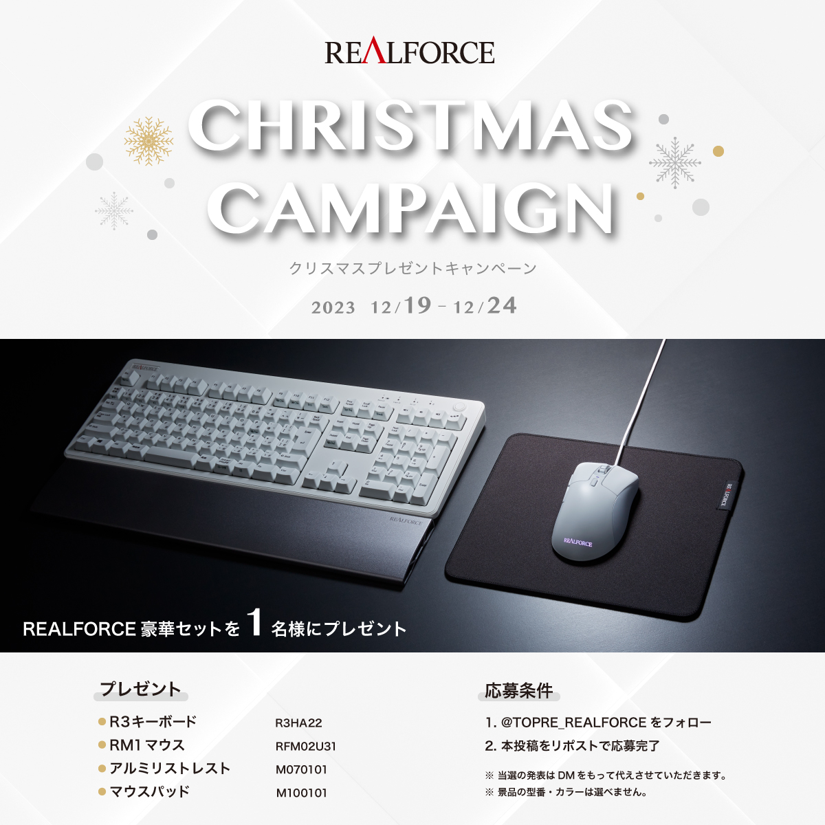 TOPRE_REALFORCE's tweet image. ＼\ REALFORCE一式が当たる❗️/／
🎄公式クリスマスプレゼント企画 💫

#REALFORCE #R3キーボード #RM1マウス
#アルミリストレスト #マウスパッド
の豪華セットを1名様にプレゼント🎁

1.@TOPRE_REALFORCE をフォロー
2.本投稿を12/24 23:59迄にリポスト
3.応募完了

↓製品の詳細はこちら…