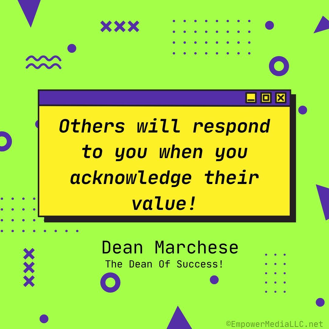 Others will respond to you when you acknowledge their value! - Dean Marchese 

#Acknowledgement #Value