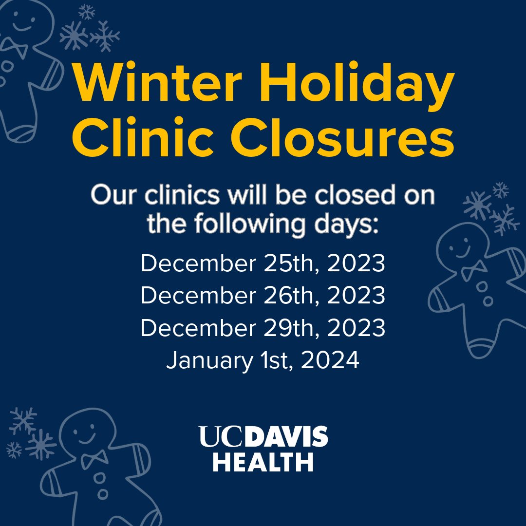 Our clinics will be closed for the holidays on the following days. If you need urgent care, please use UC Davis Health Express Care, or if you feel your life is at risk, you should call 911 or get to the nearest emergency department.