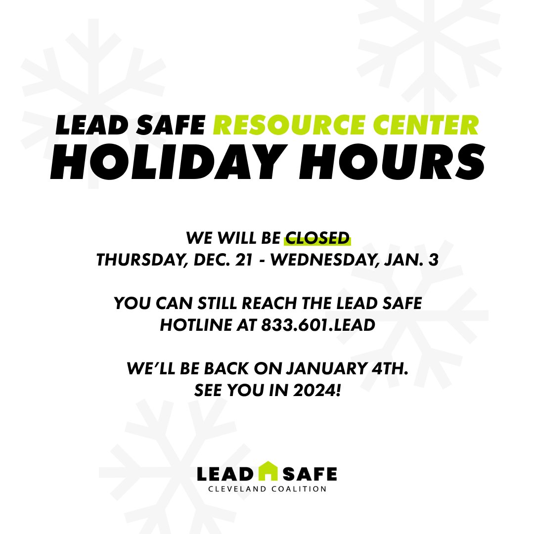 The Lead Safe Resource Center will be closed from Fri., December 21 through Weds., January 3. Find basic help from the Lead Safe Hotline (833.601.LEAD) or leave a message with a live operator and we will prioritize your call when we fully return on January 4, 2024. #LeadSafeCle