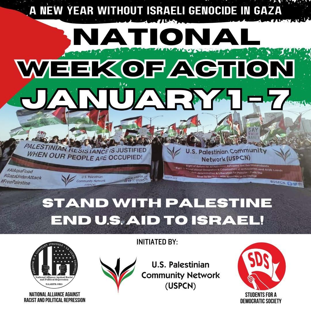 US Palestinian Community Network (@uspcn) on Twitter photo USPCN, <a href="/NAARPR/">Alliance Against Racist & Political Repression</a> & <a href="/NewSDS/">National SDS</a> announce a National Week of Action to start 2024: A #NewYear without #IsraeliGenocide in #Gaza!
Monday, January 1st - Sunday, January 7th, 2024: Stand With #Palestine, #EndUSAidToIsrael!
Stay tuned for more information.
#GazaGenocide #FreePalestine USPCN, <a href="/NAARPR/">Alliance Against Racist & Political Repression</a> & <a href="/NewSDS/">National SDS</a> announce a National Week of Action to start 2024: A #NewYear without #IsraeliGenocide in #Gaza!
Monday, January 1st - Sunday, January 7th, 2024: Stand With #Palestine, #EndUSAidToIsrael!
Stay tuned for more information.
#GazaGenocide #FreePalestine