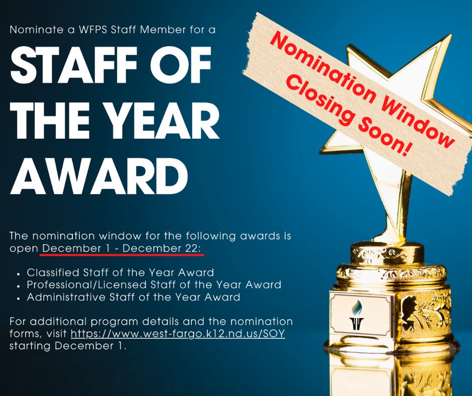 The Staff of the Year nomination forms are closing soon! To nominate a West Fargo Public School staff member you believe is deserving, please complete the nomination form located on the Public Relations page.
west-fargo.k12.nd.us/SOY