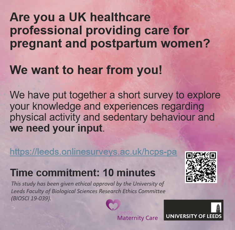 Are you a UK healthcare professional providing care for pregnant and postpartum women? We want to hear from you!

We have put together a short survey to explore your knowledge and experiences regarding physical activity and sedentary behaviour.
leeds.onlinesurveys.ac.uk/hcps-pa
