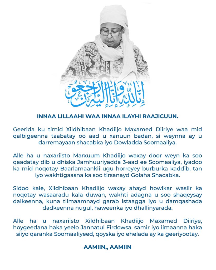 Innaa Lillaahi waa Innaa Ilayhi Raajicuun. Allah ha u naxariisto Xildhibaan Khadiijo Maxamed Diiriye, hoygeedana haka yeelo Jannatul Firdowsa. Sammir iyo iimaanna Allah haka siiyo qaranka Soomaaliyeed, qoyska iyo ehelada ay ka geeriyootay.