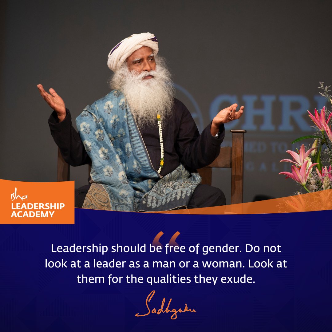 'Leadership should be free of gender. Do not look at a leader as a man or a woman. Look at them for the qualities they exude.' -@SadhguruJV