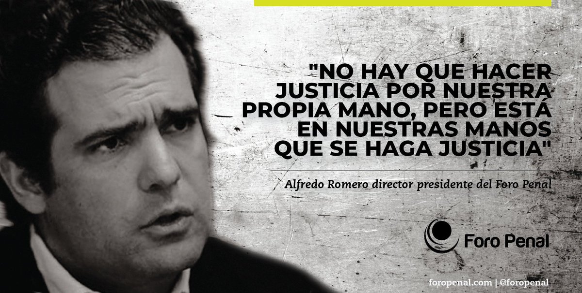 'No hay que hacer justicia por nuestra propia mano, pero está en nuestras manos #QueSeHagaJusticia'. @alfredoromero Director presidente del Foro Penal