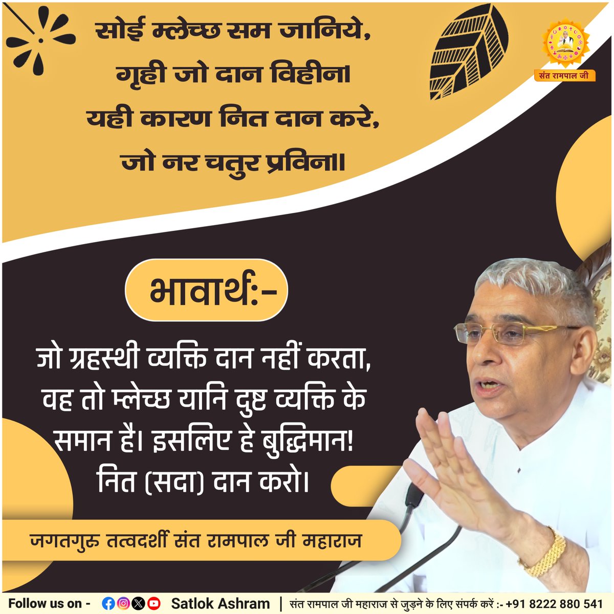 सोई म्लेच्छ सम जानिये, गृही जो दान विहीन।
यही कारण नित दान करे, जो नर चतुर प्रविन।।
भावार्थ:- जो ग्रहस्थी व्यक्ति दान नहीं करता, वह तो म्लेच्छ यानि दुष्ट व्यक्ति के समान है। इसलिए हे बुद्धिमान! नित (सदा) दान करो।