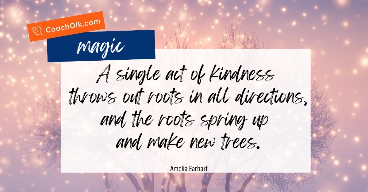 CoachOlk's tweet image. A single act of kindness throws out roots in all directions, and the roots spring up and make new trees.
~ Amelia Earhart

#coaching #coactivecoaching #PositiveIntelligence #makingitmatter #intuition #kindness #magic