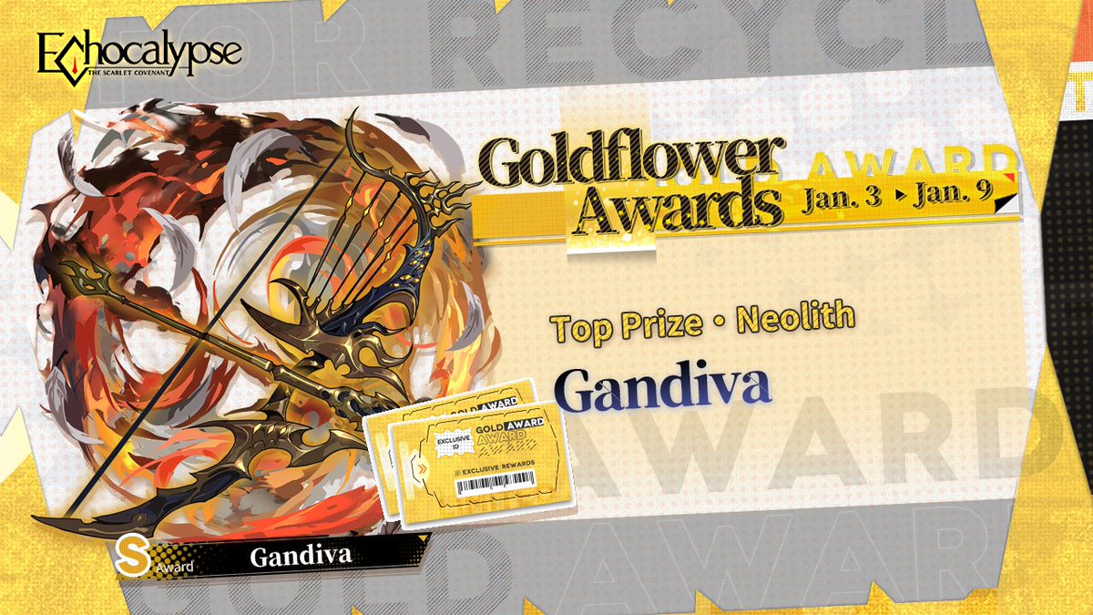 ⭐️Goldflower Awards⭐️
The new Goldflower Awards event is about to begin.

💎Top Prize
Neolith - Gandiva

🗓️Duration
Jan. 3, 00:00 - Jan. 9, 23:59 (UTC-5)

#EchocalypseTSC
※ We are sorry for the wrong post about Goldflower Awards on December 23.