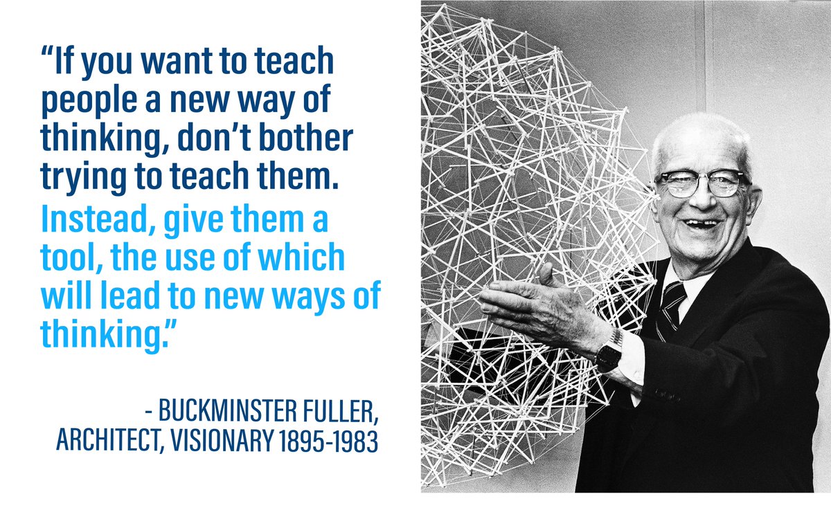 Change the tools, change the rules. “If you want to teach people a new way of thinking, don't bother trying to teach them. Instead, give them a tool, the use of which will lead to new ways of thinking.” ― Richard Buckminster Fuller