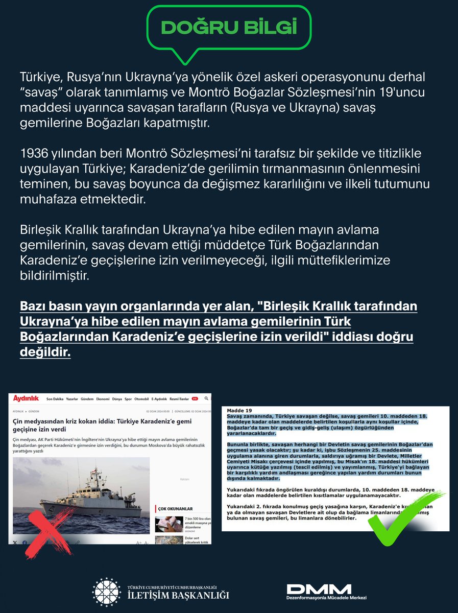 Bazı basın yayın organlarında yer alan, 'Birleşik Krallık tarafından Ukrayna’ya hibe edilen mayın avlama gemilerinin Türk Boğazlarından Karadeniz’e geçişlerine izin verildi' iddiası doğru değildir. Türkiye, Rusya’nın Ukrayna’ya yönelik özel askeri operasyonunu derhal “savaş”…