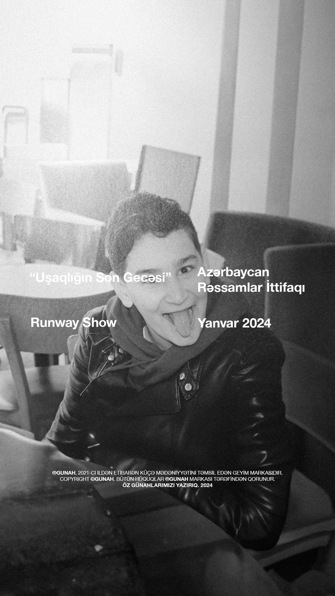 "Uşaqlığın Son Gecəsi"

Runway Show

Azərbaycan Rəssamlar İttifaqı

Yanvar 2024

ÖZ GÜNAHLARIMIZI YAZIRIQ.

#GUNAHSEASON #GUNAH2024