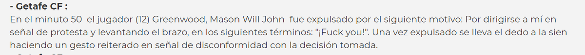 En el acta del Getafe - Rayo, Figueroa Vázquez asegura que Mason Greenwood dijo 'Fuck you' (vete a la mierda). Sin embargo, el jugador asegura que dijo 'Fuck sake' (no me jodas). Podrían caerle dos o tres partidos.