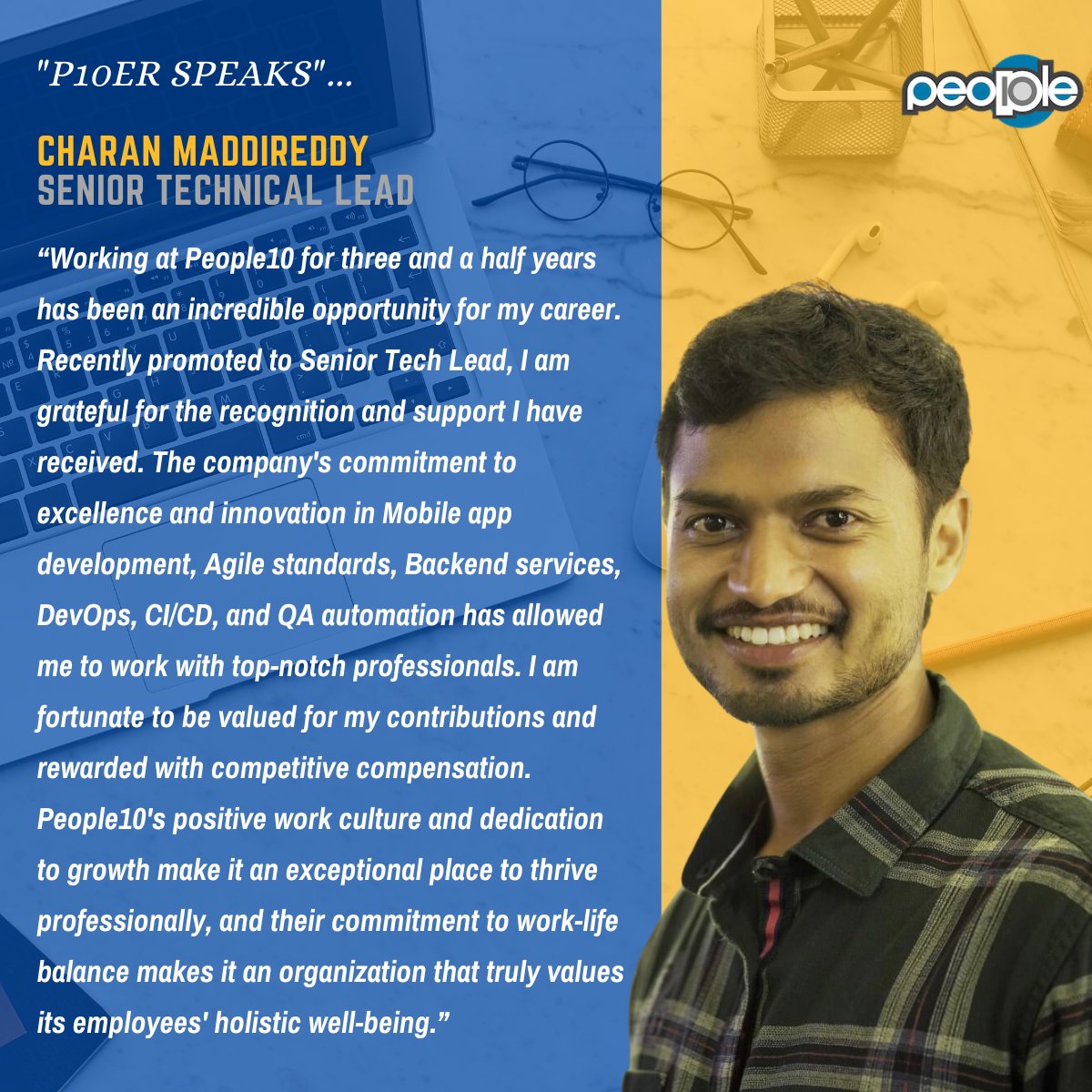 Thank you for sharing your thoughts Charan Maddireddy!
#p10erspeaks #thankyou #people10testimonials #careergrowth #recognition #innovation #learninganddevelopment #learningandgrowing #learningjourney #mobileappdevelopment #agile #backend #devops #qaautomation #careerintech
