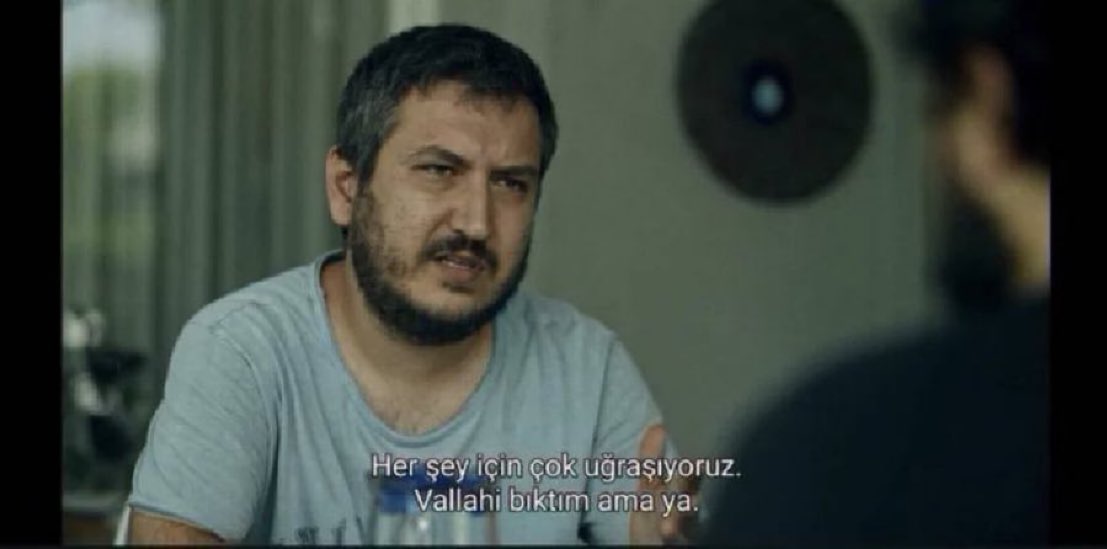 'Her şey için çok uğraşıyoruz. Vallahi bıktım ama ya.'' 

(GİBİ)