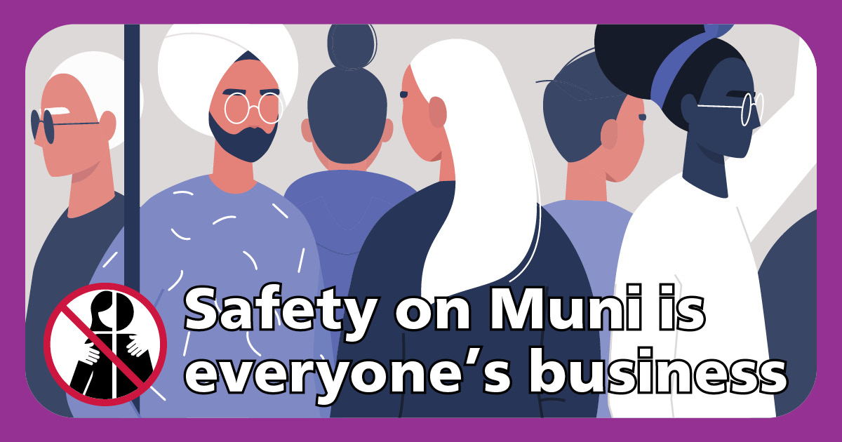 SFMTA_Muni's tweet photo. Thank you for riding #SFMuni. Reminder that you can help us keep #MuniSafe by reporting harassment. We're keeping the safety of riders, staff & bystanders at the top of our priorities. Learn how we're moving towards this goal at https://t.co/xCSL25hTsI. https://t.co/rhUHlE8kEz
