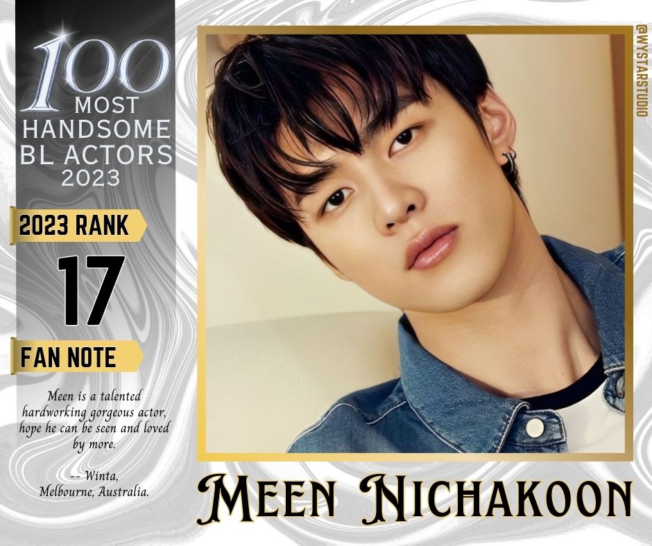 ✨ FINAL RESULT - 6TH EDITON✨  The 100 Most Handsome BL Actors of 2023 Winners List 🏆 No. 17 - Meen Nichakoon Congratulations! Official Video will be uploaded on Youtube soon. 🎊 Thank you for your support!