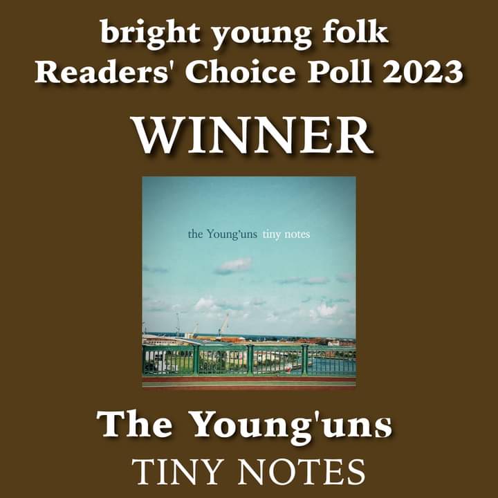 Voting's been incredibly close this year, but after weighing up the hundreds of votes received over the last fortnight, we're pleased to announce that the winner of the 2023 Bright Young Folk Reader's Choice poll is....

<a href="/theyoungunstrio/">The Young'uns</a> with Tiny Notes!