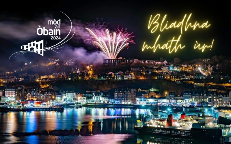 Bliadhna mhath ùr bhuainn uile san Òban! 🎆🥳

Make sure you have the Royal National Mòd marked on your calendars - 11-19th October 2024.

Tha sinn a' guidhe gach sonas dhuibh air a' bhliadhn' ùr seo, agus a' dèanamh fiùghair mhòr ri ur faicinn san Òban.

modanobain.com
