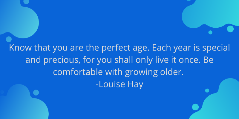 Know that you are the perfect age. Each year is special and precious, for you shall only live it once. Be comfortable with growing older. --Louise Hay #seniorliving #olderadults #Seniors #SeniorCitizen #positiveaging #Aging #healthyaging #agingwell #aginginstyle #aginggracef ...