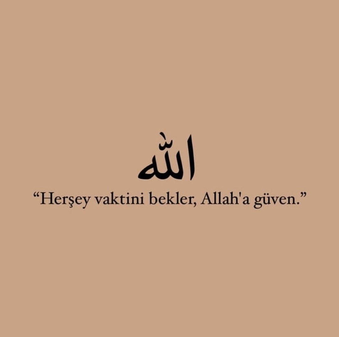 "Herşey vaktini bekler, Allah'a  güven."