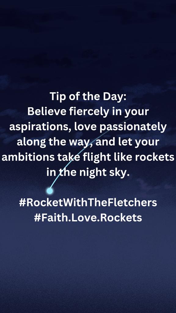 Tip of the Day: 

Believe fiercely in your aspirations, love passionately along the way, and let your ambitions take flight like rockets in the night sky.

#RocketWithTheFletchers

#FaithLove.Rockets