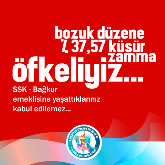 Bozuk düzene, 
% 37,57 küsür zamma,
Ö F K E L İ Y İ Z !

SSK - Bağkur
emeklisine yaşattıklarınız
kabul edilemez...
#Öfkeliyiz #emekliler #YazıklarOlsun

Anadolu Uyanış Hareketi
"Yeniden Milli Mücadele