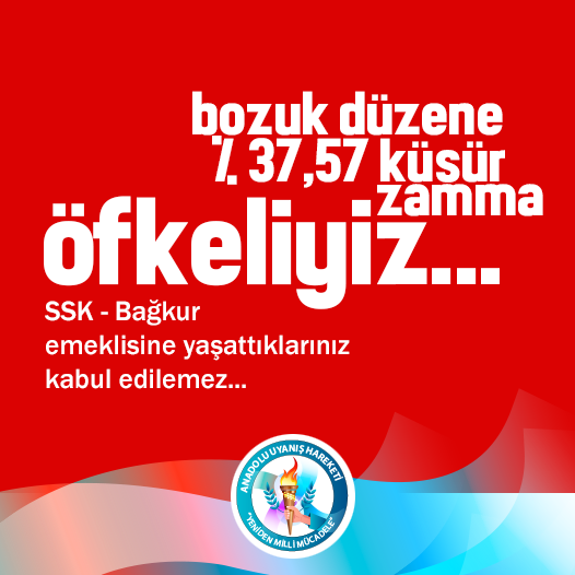 Bozuk düzene, % 37,57 küsür zamma, Ö F K E L İ Y İ Z ! SSK - Bağkur emeklisine yaşattıklarınız kabul edilemez... #Öfkeliyiz #emekliler #YazıklarOlsun Anadolu Uyanış Hareketi 'Yeniden Milli Mücadele