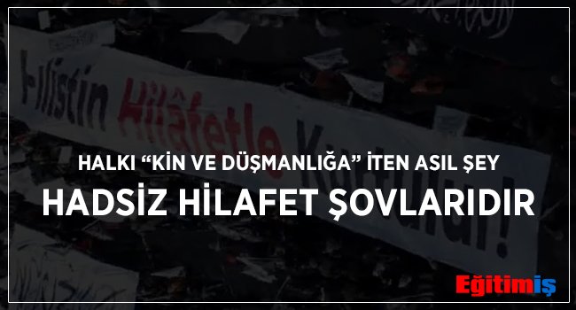 HALKI “KİN VE DÜŞMANLIĞA” İTEN ASIL ŞEY HADSİZ HİLAFET ŞOVLARIDIR egitimis.org.tr/guncel/sendika…