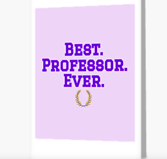 Thanks to the fan of the Best Professor Ever for buying a greeting card.

Available in many colors/other gifts 
& we have Best TA designs as well

#BuyIntoArt #Professor #ProfessorGifts #BestProfessor #College #CollegeProfessor #TeacherAppreciation #TA #TeachingAssistant #TAGifts