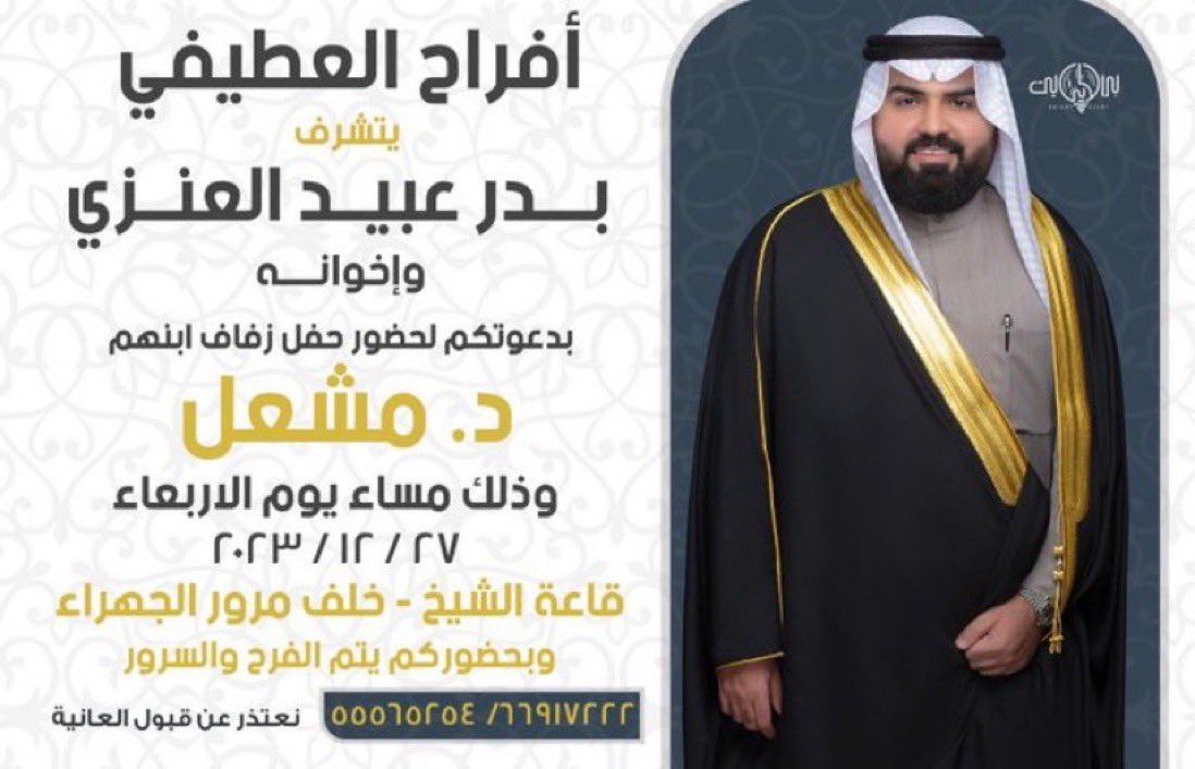 يتشرف / بدر عبيد العنزي وإخوانه
بدعوتكم لحضور حفل زفاف ابنهم
د. مشعل
وذلك يوم الاربعاء ٢٧ / ١٢ / ٢٠٢٣
قاعة الشيخ - خلف مرور الجهراء