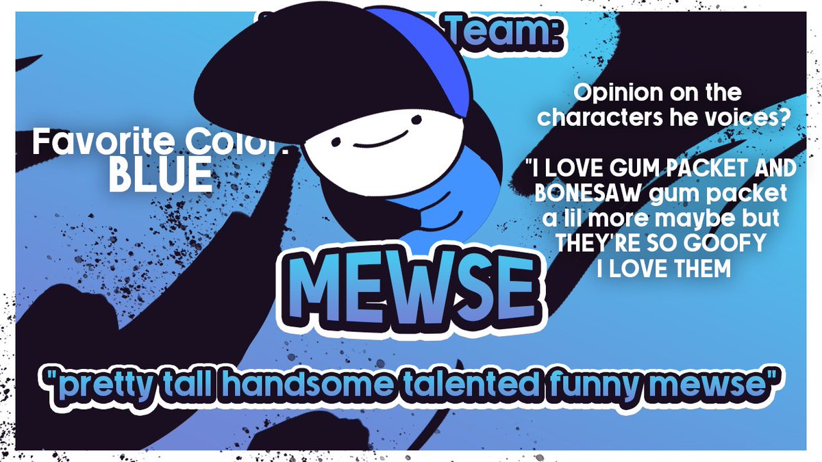 Zezonium's tweet image. With the release of TBF 1 officially done and dusted, It's time that the team behind is is actually introduced!
Starting with @MewseTM! As the voice of Bonesaw and Gum Packet, he is definitely unafraid to say what's on his mind. Though that does cut both ways.