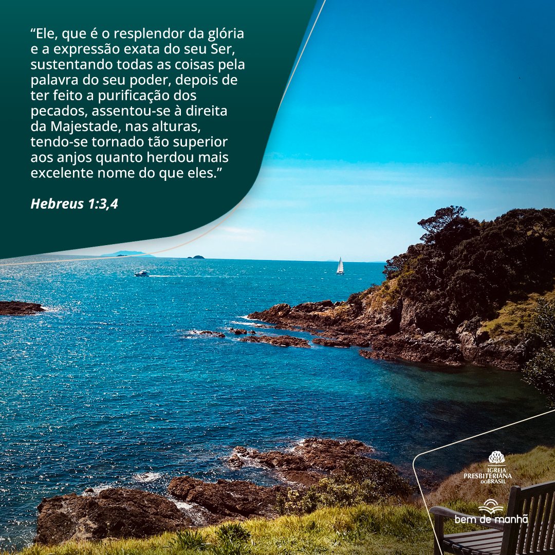 Bem de Manhã: Comece o dia meditando na sabedoria de Deus.

“Ele, que é o resplendor da glória e a expressão exata do seu Ser, [...] depois de ter feito a purificação dos pecados, assentou-se à direita da Majestade, [...] tendo-se tornado tão superior aos anjos [...].”

Hb 1:3,4